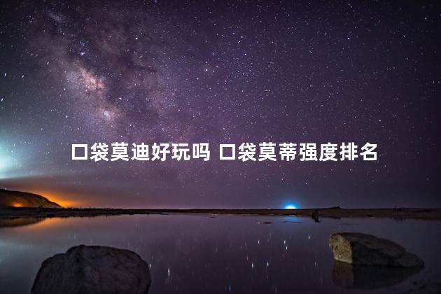 口袋莫迪好玩吗 口袋莫蒂强度排名